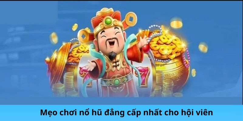 Mẹo chơi nổ hũ đẳng cấp nhất cho hội viên